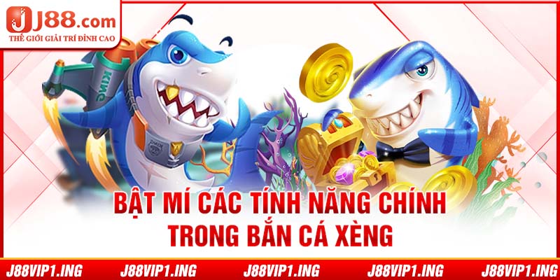 Bật mí các tính năng chính trong bắn cá xèng 