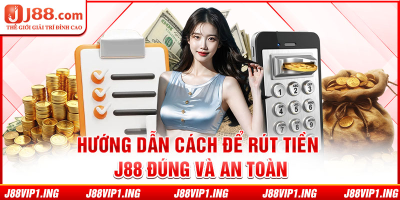 Hướng dẫn cách để rút tiền J88 đúng và an toàn