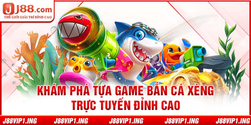 Khám phá tựa game bắn cá xèng trực tuyến đỉnh cao